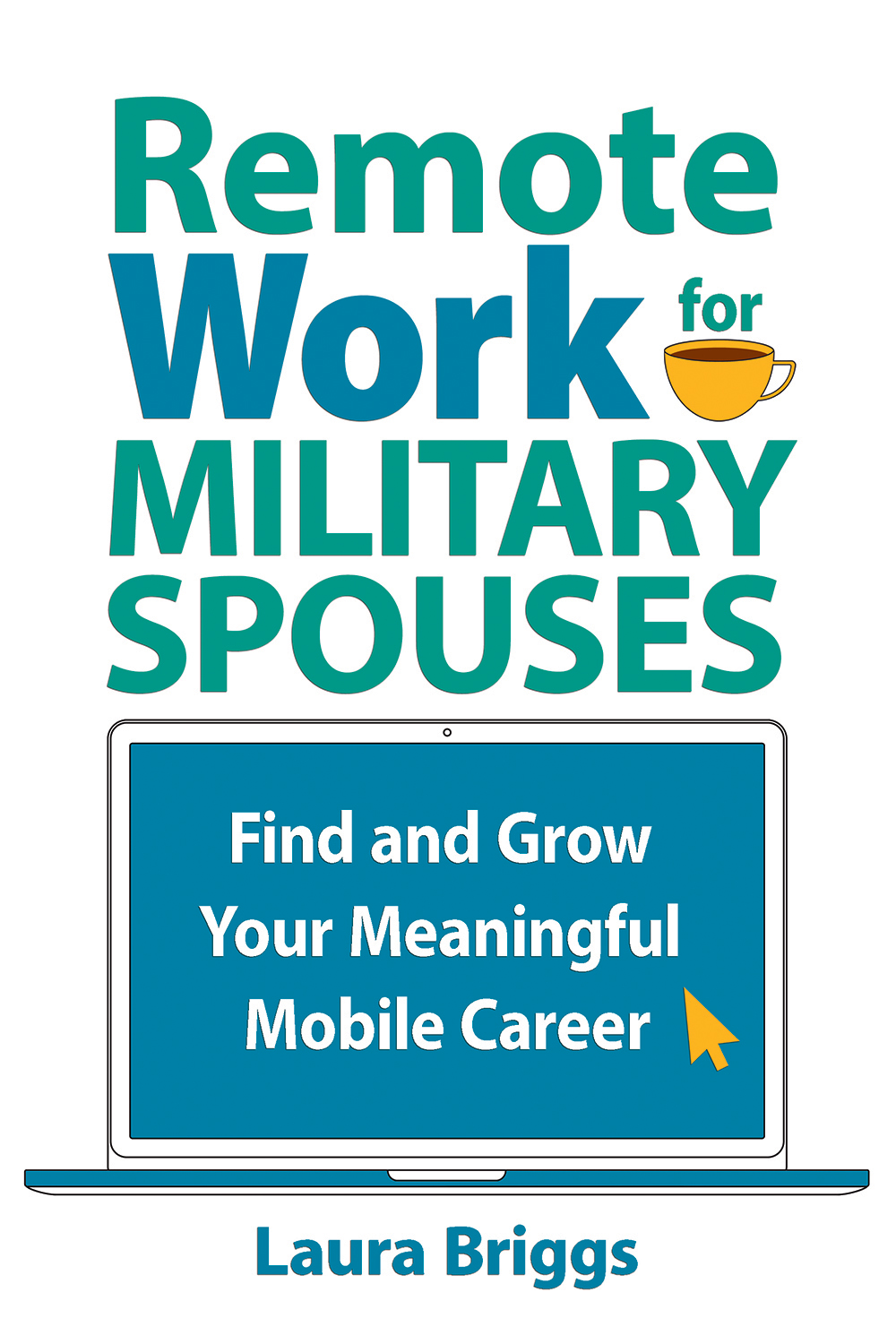 Remote Work for Military Spouses: Find and Grow Your Meaningful Mobile Career by Laura Briggs, published by Elva Resa Publishing