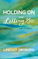 cover for ISBN 978-1-934617-86-1 Holding On and Letting Go: A Life in Motion (memoir) by Lindsay Swoboda, published by Elva Resa Publishing, distributed by Military Family Books. Cover art painting by Lindsay Wilkins for Elva Resa.