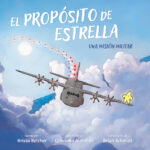 Cover for ISBN 9798887520285 El propósito de Estrella: Una misión militar, escrito por Krista Betcher, ilustraciones de Brian Schmidt, traducción de Gabriella Aldeman. Elva Resa Publishing. Military Family Books