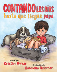 Cover image for ISBN 9798887520339 Contando los días hasta que llegue papá escrito por Kristin Ayyar, traducción de Gabriella Aldeman; Countdown 'til Daddy Comes Home, Spanish edition