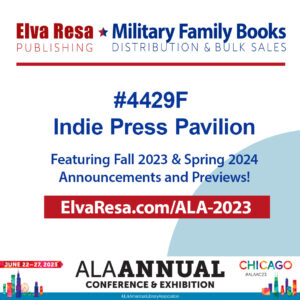 Visit Elva Resa and Military Family Books at Kiosk #4429F in the Indie Press Pavilion at ALA in Chicago June 23-26, 2023. See ElvaResa.com/ALA-2023 for show updates.