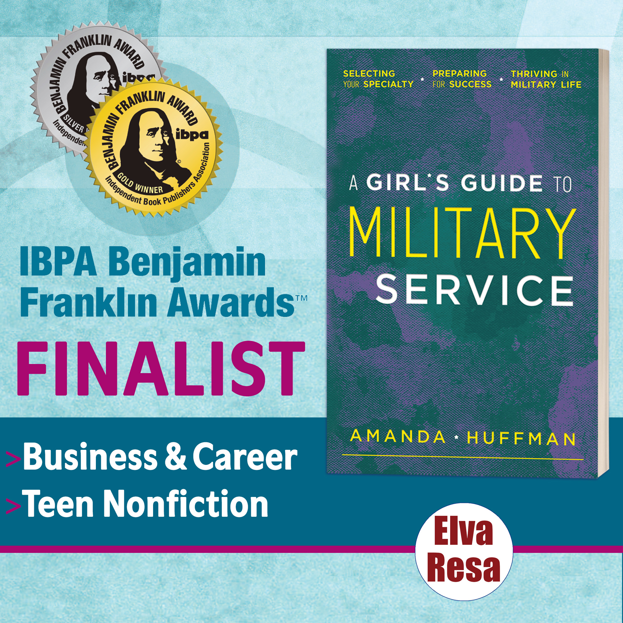 A Girl’s Guide to Military Service: Selecting Your Specialty, Preparing for Success, Thriving in Military Life by Amanda Huffman, published by Elva Resa Publishing, has been named a finalist in the 35th annual IBPA Benjamin Franklin Award™ program in two categories: Business & Career and Teen Nonfiction.