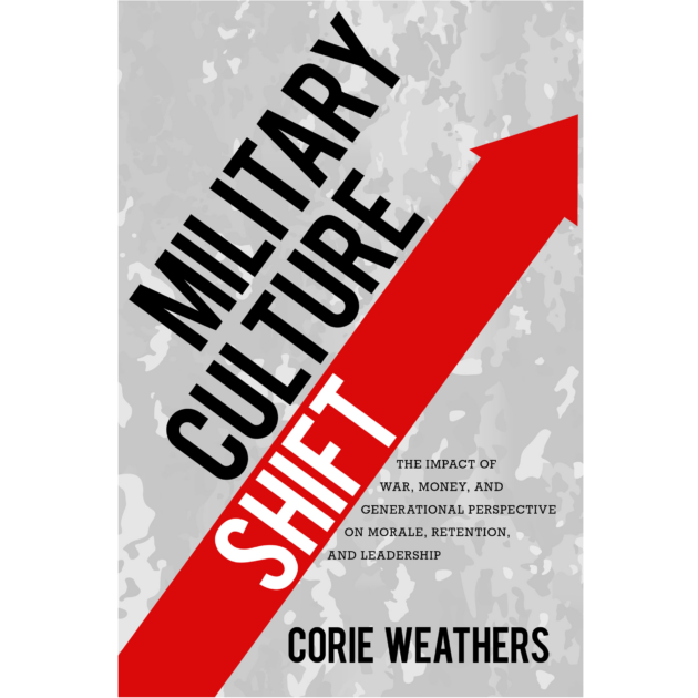 Military Culture Shift: The impact of war, money, and generational perspective on morale, retention, and leadership by Corie Weathers, published by Elva Resa Publishing