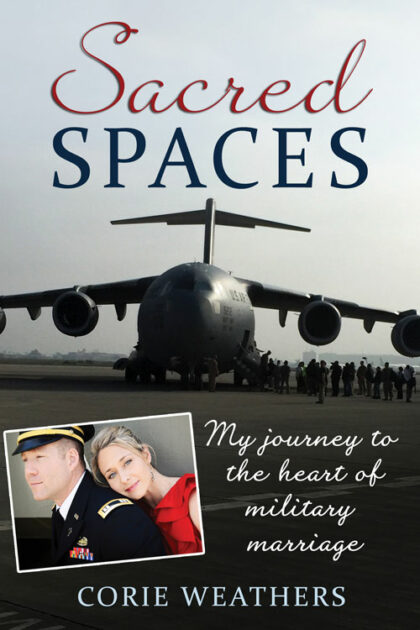 Sacred Spaces: My Journey to the Heart of Military Marriage by Corie Weathers